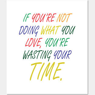 If You're Not Doing What You Love You're Wasting Your Time Posters and Art